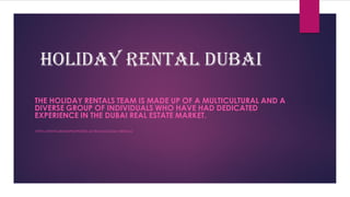 Holiday Rental Dubai
THE HOLIDAY RENTALS TEAM IS MADE UP OF A MULTICULTURAL AND A
DIVERSE GROUP OF INDIVIDUALS WHO HAVE HAD DEDICATED
EXPERIENCE IN THE DUBAI REAL ESTATE MARKET.
HTTPS://WWW.DRIVENPROPERTIES.AE/TEAM/HOLIDAY-RENTALS
 