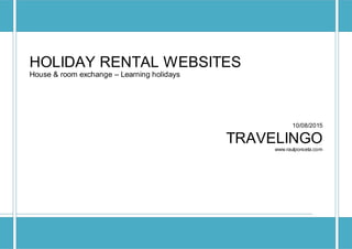www.raulponcela.com Page 1
HOLIDAY RENTAL WEBSITES
House & room exchange – Learning holidays
10/08/2015
TRAVELINGO
www.raulponcela.com
 