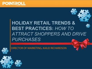 HOLIDAY RETAIL TRENDS &
BEST PRACTICES: HOW TO
ATTRACT SHOPPERS AND DRIVE
PURCHASES




                             1
 