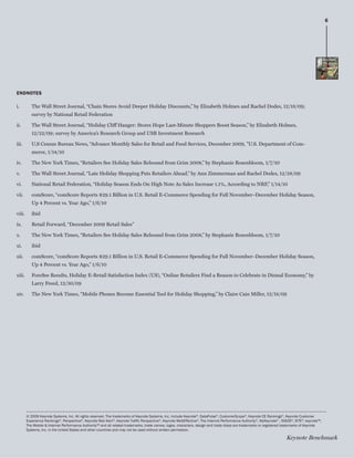 6




endnoTes

i.         The Wall Street Journal, “Chain Stores Avoid Deeper Holiday Discounts,” by Elizabeth Holmes and Rachel Dodes, 12/18/09;
           survey by National Retail Federation

ii.        The Wall Street Journal, “Holiday Cliff Hanger: Stores Hope Last-Minute Shoppers Boost Season,” by Elizabeth Holmes,
           12/22/09; survey by America’s Research Group and USB Investment Research

iii.       U.S Census Bureau News, “Advance Monthly Sales for Retail and Food Services, December 2009, ”U.S. Department of Com-
           merce, 1/14/10

iv.        The New York Times, “Retailers See Holiday Sales Rebound from Grim 2008,” by Stephanie Rosenbloom, 1/7/10

v.         The Wall Street Journal, “Late Holiday Shopping Puts Retailers Ahead,” by Ann Zimmerman and Rachel Dodes, 12/28/09

vi.        National Retail Federation, “Holiday Season Ends On High Note As Sales Increase 1.1%, According to NRF,” 1/14/10

vii.       comScore, “comScore Reports $29.1 Billion in U.S. Retail E-Commerce Spending for Full November–December Holiday Season,
           Up 4 Percent vs. Year Ago,” 1/6/10

viii.      ibid

ix.        Retail Forward, “December 2009 Retail Sales”

x.         The New York Times, “Retailers See Holiday Sales Rebound from Grim 2008,” by Stephanie Rosenbloom, 1/7/10

xi.        ibid

xii.       comScore, “comScore Reports $29.1 Billion in U.S. Retail E-Commerce Spending for Full November–December Holiday Season,
           Up 4 Percent vs. Year Ago,” 1/6/10

xiii.      ForeSee Results, Holiday E-Retail Satisfaction Index (US), “Online Retailers Find a Reason to Celebrate in Dismal Economy,” by
           Larry Freed, 12/30/09

xiv.       The New York Times, “Mobile Phones Become Essential Tool for Holiday Shopping,” by Claire Cain Miller, 12/18/09




        .............................................................................................................................................................................
        © 2009 Keynote Systems, Inc. All rights reserved. The trademarks of Keynote Systems, Inc. include Keynote®, DataPulse®, CustomerScope®, Keynote CE Rankings®, Keynote Customer
        Experience Rankings®, Perspective®, Keynote Red Alert®, Keynote Traffic Perspective®, Keynote WebEffective®, The Internet Performance Authority®, MyKeynote® , SIGOS®, SITE®, keynote™,
        The Mobile & Internet Performance Authority™ and all related trademarks, trade names, logos, characters, design and trade dress are trademarks or registered trademarks of Keynote
        Systems, Inc. in the United States and other countries and may not be used without written permission.

                                                                                                                                                                         Keynote Benchmark
 