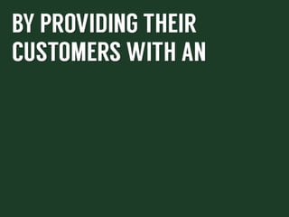 By	
  providing	
  their	
  customers	
  with	
  an	
  amazing,	
  
personalized	
  customer	
  service	
  experience	
  

 
