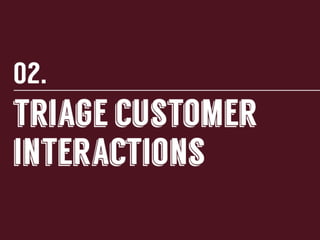 2.	
  Triage	
  customer	
  interac-ons	
  

 