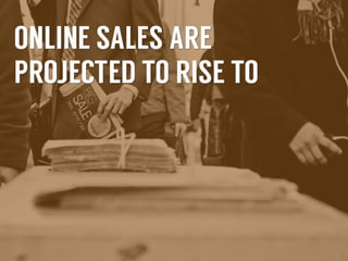 Online	
  sales	
  are	
  projected	
  to	
  rise	
  to	
  $82	
  
billion	
  in	
  November	
  and	
  December	
  
2013	
  -­‐	
  Forrester	
  

 