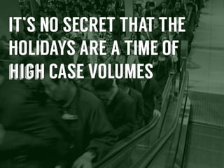 It’s	
  no	
  secret	
  that	
  the	
  holidays	
  are	
  a	
  -me	
  of	
  
high	
  cases	
  volume	
  and	
  even	
  higher	
  emo-ons.	
  

 
