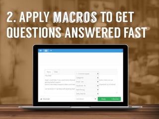2.	
  Apply	
  macros	
  to	
  get	
  ques-ons	
  answered	
  fast	
  

 