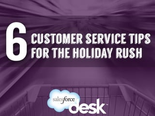 6	
  customer	
  service	
  -ps	
  for	
  the	
  holiday	
  
rush	
  

 