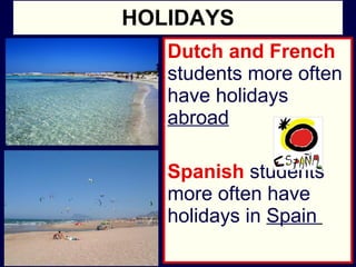 HOLIDAYS Dutch and French   students more often have holidays  abroad Spanish   students more often have holidays in  Spain   