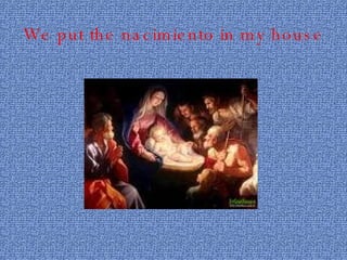 We put the nacimiento in my house 