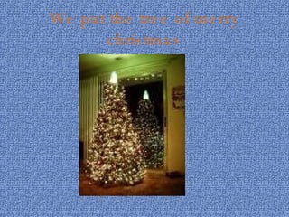 We put the tree of merry christmas 