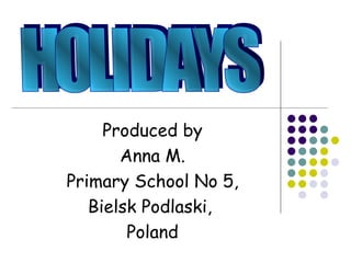 Produced by
       Anna M.
Primary School No 5,
   Bielsk Podlaski,
        Poland
 