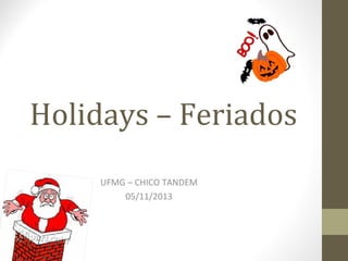 Holidays – Feriados
UFMG – CHICO TANDEM
05/11/2013

 