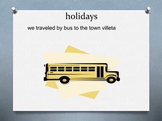 holidays
we traveled by bus to the town villeta
 
