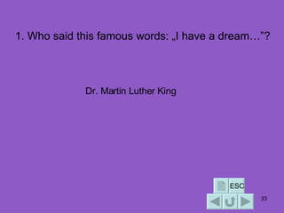 1. Who said this famous words: „I have a dream…”? Dr. Martin Luther King ESC 