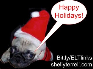 Happy
 Holidays!




  Bit.ly/ELTlinks
shellyterrell.com
 