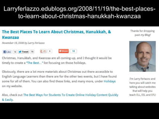 Larryferlazzo.edublogs.org/2008/11/19/the-best-places-
     to-learn-about-christmas-hanukkah-kwanzaa
 