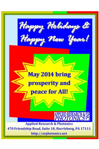 Happy Holidays &
Happy New Year!
May 2014 bring
prosperity and
peace for All!

Applied Research & Photonics
470 Friendship Road, Suite 10, Harrisburg, PA 17111
http://arphotonics.net

 