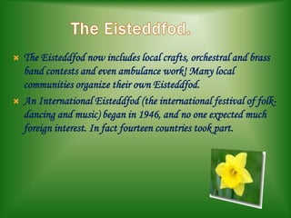  The Eisteddfod now includes local crafts, orchestral and brass
band contests and even ambulance work! Many local
communi...