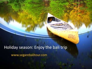 Holiday season: Enjoy the bali trip
www.segarebalitour.com
 
