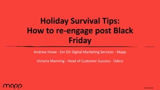 Holiday Survival Tips:
How to re-engage post Black
Friday
Andrew Howe - Snr Dir Digital Marketing Services - Mapp
Victoria Manning - Head of Customer Success - Odicci
RESTRICTED
 