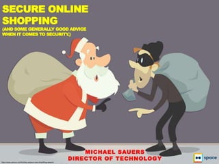 SECURE ONLINE
SHOPPING
(AND SOME GENERALLY GOOD ADVICE
WHEN IT COMES TO SECURITY.)
MICHAEL SAUERS
DIRECTOR OF TECHNOLOGYhttps://www.sennco.com/holiday-season-new-shoplifting-season/
 
