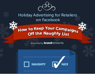 Holiday Advertising for Retailers
on Facebook
NAUGHTY NICE
How to Keep Your Campaigns
Off the Naughty List
presented by brandnetworks
 