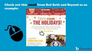 Check out this emailfrom Bed Bath and Beyond as an example:  
