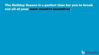 The Holiday Season is a perfect time for you to break out all of your most creative incentives.  