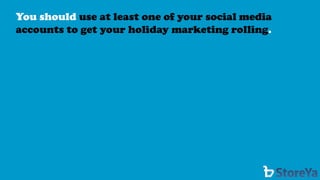You should use at least one of your social media accounts to get your holiday marketing rolling.  