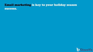 Email marketing is key to your holiday season success.  