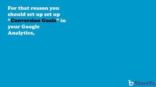 For that reason you should set up set up “Conversion Goals” in your Google Analytics,  