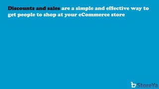 Discounts and sales are a simple and effective way to get people to shop at your eCommerce store  