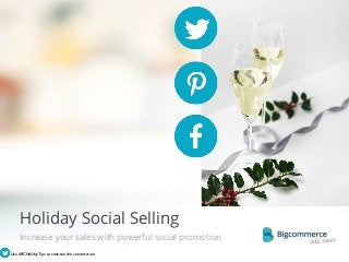 Holiday Social Selling
Increase your sales with powerful social promotion  
© 2013 Bigcommerce Pty. Ltd.

Use #BCHolidayTips to continue the conversation	


 