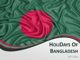 HOLIDAYS OF
BANGLADESH
LET’S GO
 