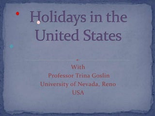 With 
Professor Trina Goslin 
University of Nevada, Reno 
USA 
 
