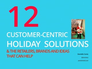 12 CUSTOMER-CENTRIC 
HOLIDAY 
SOLUTIONS 
AND THE RETAILERS, BRANDS AND IDEAS THAT CAN HELP 
Youtail Retail™ 
 