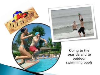 Going to the
seaside and to
outdoor
swimming pools
