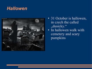 Hallowen  31 October is hallowen, in czech the called „dusicky.“ In hallowen walk with cemetery and scary pumpkins  