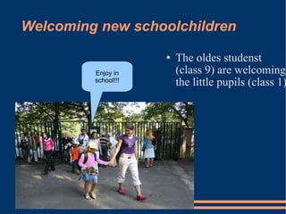 Welcoming new schoolchildren The oldes studenst (class 9) are welcoming the little pupils (class 1)‏ Enjoy in school!!! 