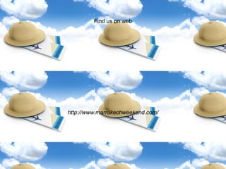 Find us on web
http://www.marrakechweekend.com/