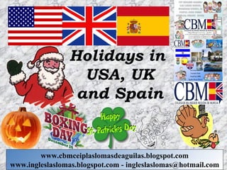 Holidays in
                  USA, UK
                 and Spain


        www.cbmceiplaslomasdeaguilas.blogspot.com
www.ingleslaslomas.blogspot.com - ingleslaslomas@hotmail.com
 