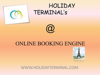               HOLIDAY TERMINAL’s@ONLINE BOOKING ENGINE WWW.HOLIDAYTERMINAL.COM 