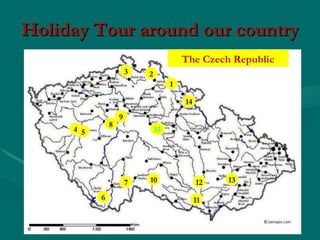 Holiday Tour around our country The Czech Republic 1 2 3 4 6 7 10 11 12 13 14 9 8 5 15 