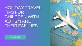 READ MORE
HOLIDAY TRAVEL
TIPS FOR
CHILDREN WITH
AUTISM AND
THEIR FAMILIES
 