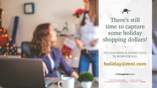 There’s still
time to capture
some holiday
shopping dollars!
holiday@mni.com
PUT OUR MEDIA PLANNING ELVES
TO WORK FOR YOU.
© 2016 MNI Targeted Media Inc. | A Time Inc. Company
225 High Ridge Road, Stamford, CT 06905 | 800.225.3457 | mni.com
 