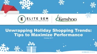 Unwrapping Holiday Shopping Trends:
Tips to Maximize Performance
October 2017
ELITESEM.COM CONFIDENTIAL
 