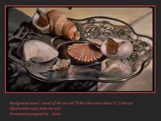 Background sound - sound of the sea and "When the waves dance" E. CortazarIllustrations taken from the webPresentationprepared by - Anna