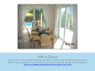 Villa in Cyprus
Have a look at an unrivalled selection of Villas in Cyprus. Our extremely popular luxury
villas in Cyprus start from just £300.00 p/w and are ideal for all-year round relaxation
                 http://www.whlvillas.com/quick-search/country/villas-in-cyprus.html
 