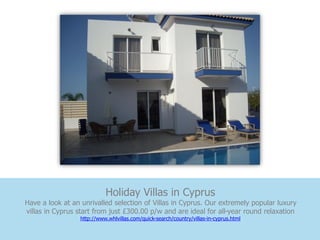 Holiday Villas in Cyprus
Have a look at an unrivalled selection of Villas in Cyprus. Our extremely popular luxury
villas in Cyprus start from just £300.00 p/w and are ideal for all-year round relaxation
                 http://www.whlvillas.com/quick-search/country/villas-in-cyprus.html
 
