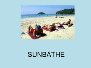 SUNBATHE
