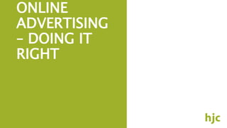 ONLINE
ADVERTISING
– DOING IT
RIGHT
 